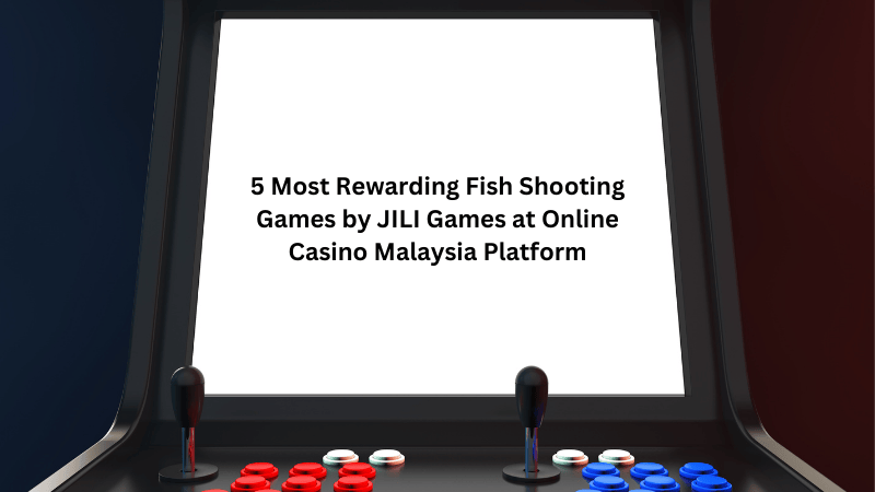 5 game pemotretan ikan paling bermanfaat oleh Jili Games di Platform Malaysia Kasino Online